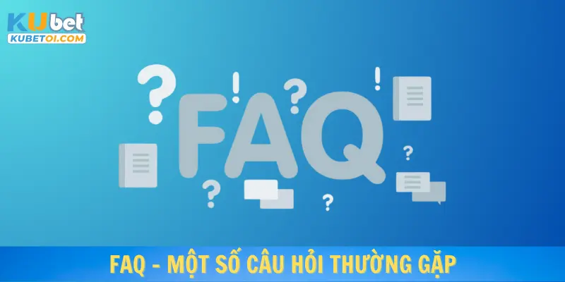 FAQ - Câu hỏi thường gặp