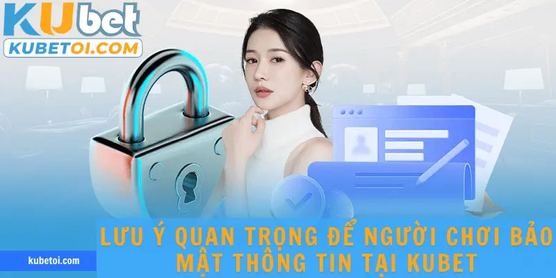 Lưu ý quan trọng để người chơi bảo mật thông tin tại KUBET