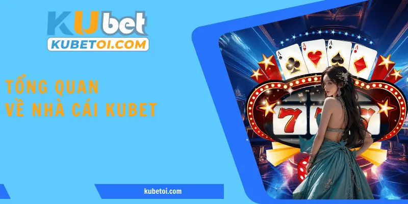 Tổng quan về đơn vị Kubet - Đế chế cá cược số 1 Việt Nam