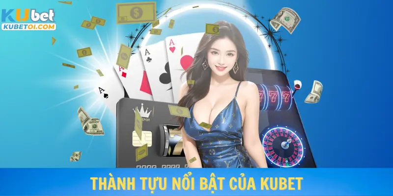 Thành tựu nổi bật của Kubet
