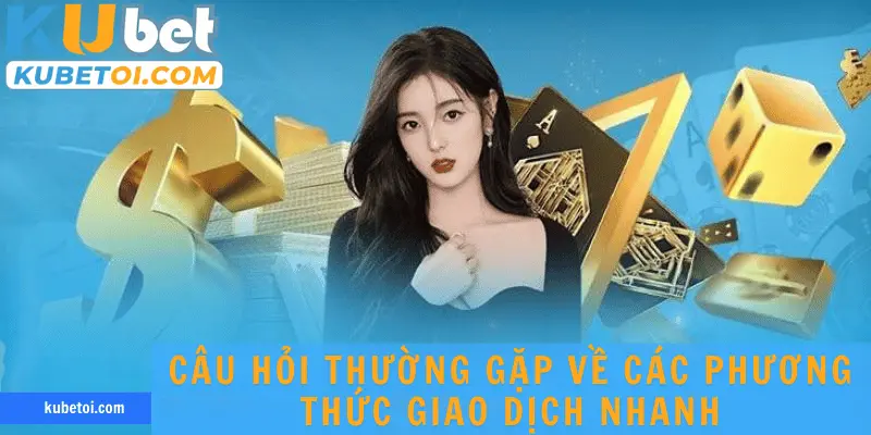Câu hỏi thường gặp về các phương thức giao dịch nhanh