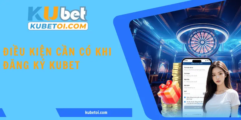 Điều kiện cần đáp ứng trước khi đăng ký kubet