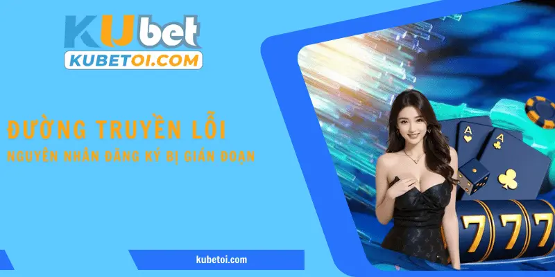 Đường truyền lỗi khiến việc thực hiện bị gián đoạn