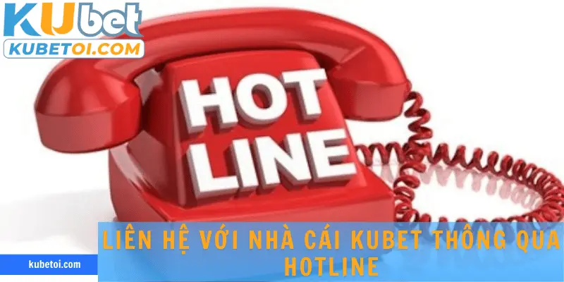Liên hệ với nhà cái Kubet thông qua hotline tiện lợi