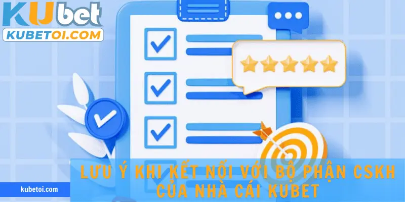 Lưu ý khi kết nối với bộ phận CSKH của nhà cái Kubet