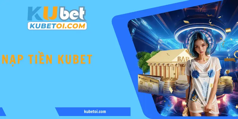 Nạp Tiền KuBet